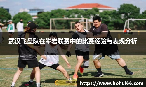 武汉飞盘队在攀岩联赛中的比赛经验与表现分析