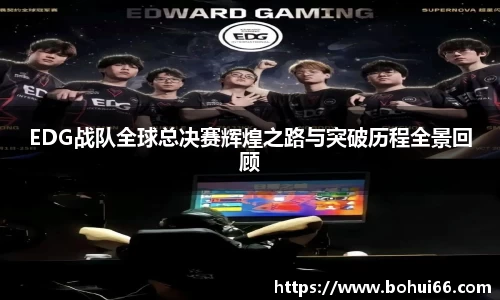 EDG战队全球总决赛辉煌之路与突破历程全景回顾