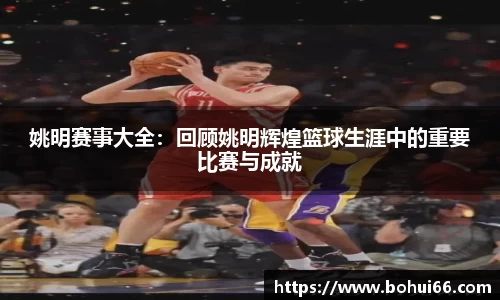 姚明赛事大全：回顾姚明辉煌篮球生涯中的重要比赛与成就