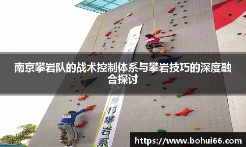 南京攀岩队的战术控制体系与攀岩技巧的深度融合探讨