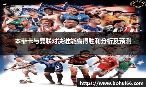 本菲卡与曼联对决谁能赢得胜利分析及预测