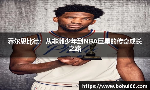 乔尔恩比德：从非洲少年到NBA巨星的传奇成长之路